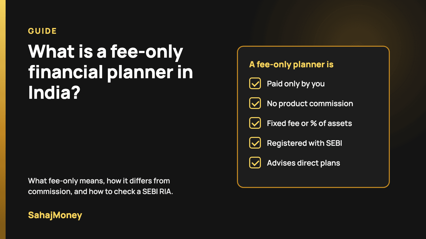Checklist of what a fee-only financial planner in India is: paid only by you, no product commission, fixed fee or percentage of assets, registered with SEBI, advises direct plans