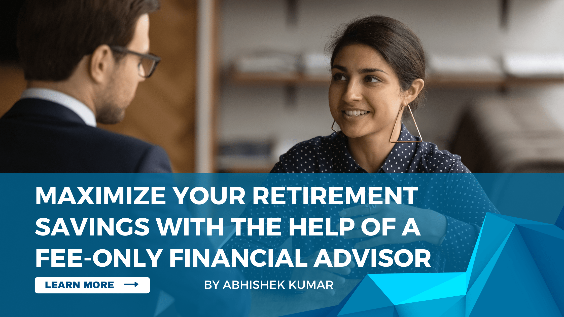 Maximize Your Retirement Savings With The Help Of A Fee Only Financial Advisor Sahajmoney